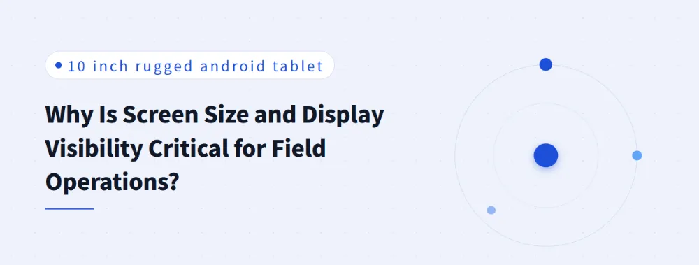 Why Is Screen Size and Display Visibility Critical for Field Operations?